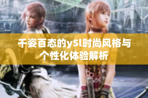 千姿百态的ySl时尚风格与个性化体验解析