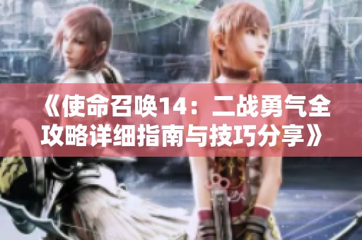 《使命召唤14：二战勇气全攻略详细指南与技巧分享》