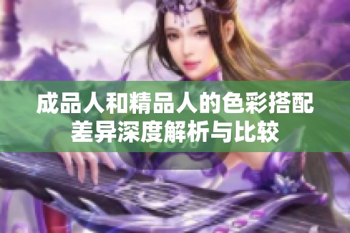 成品人和精品人的色彩搭配差异深度解析与比较