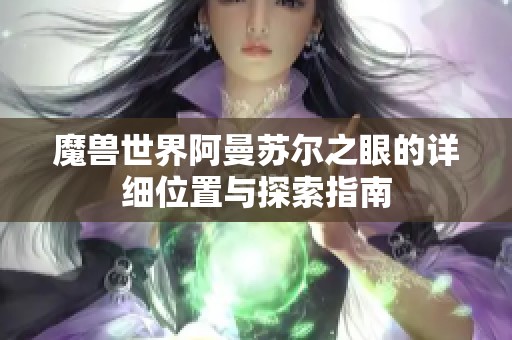 魔兽世界阿曼苏尔之眼的详细位置与探索指南