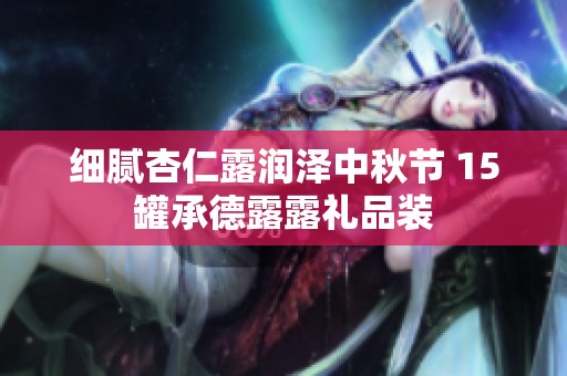 细腻杏仁露润泽中秋节 15罐承德露露礼品装