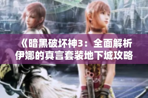 《暗黑破坏神3：全面解析伊娜的真言套装地下城攻略》