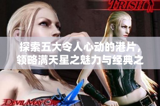 探索五大令人心动的港片，领略满天星之魅力与经典之韵