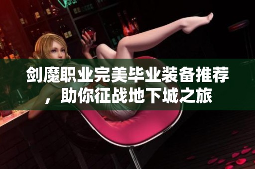 剑魔职业完美毕业装备推荐，助你征战地下城之旅