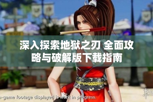 深入探索地狱之刃 全面攻略与破解版下载指南