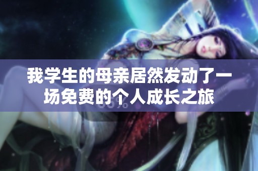 我学生的母亲居然发动了一场免费的个人成长之旅