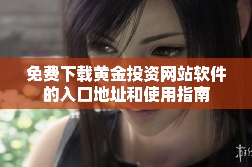 免费下载黄金投资网站软件的入口地址和使用指南