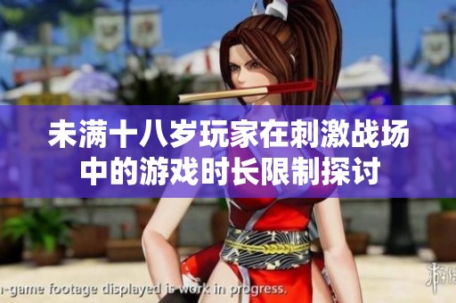未满十八岁玩家在刺激战场中的游戏时长限制探讨