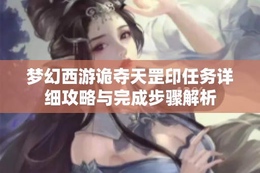 梦幻西游诡夺天罡印任务详细攻略与完成步骤解析