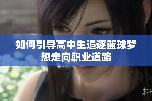 如何引导高中生追逐篮球梦想走向职业道路