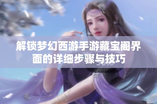 解锁梦幻西游手游藏宝阁界面的详细步骤与技巧