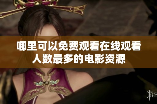 哪里可以免费观看在线观看人数最多的电影资源
