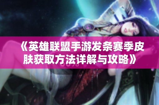 《英雄联盟手游发条赛季皮肤获取方法详解与攻略》