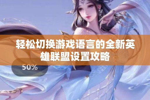 轻松切换游戏语言的全新英雄联盟设置攻略