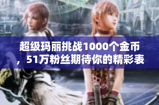 超级玛丽挑战1000个金币，51万粉丝期待你的精彩表现