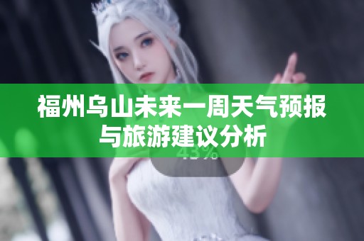 福州乌山未来一周天气预报与旅游建议分析