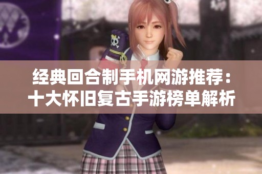经典回合制手机网游推荐：十大怀旧复古手游榜单解析