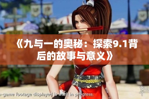 《九与一的奥秘：探索9.1背后的故事与意义》