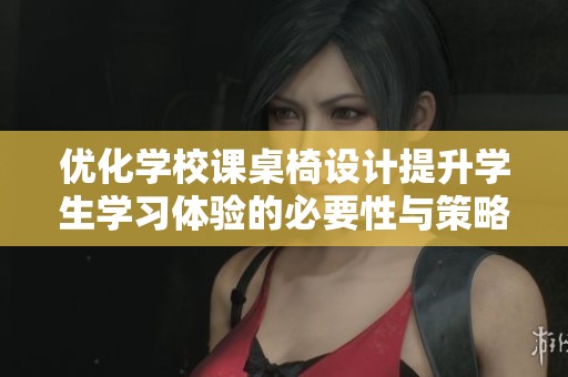 优化学校课桌椅设计提升学生学习体验的必要性与策略