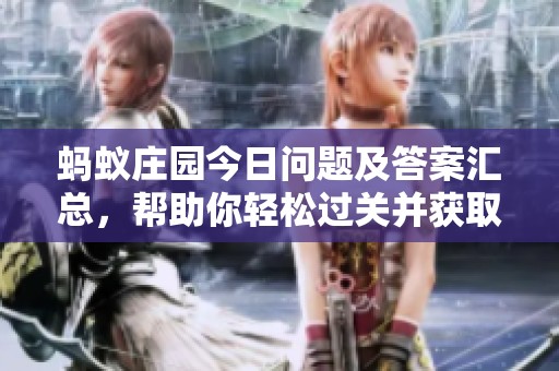蚂蚁庄园今日问题及答案汇总，帮助你轻松过关并获取奖励