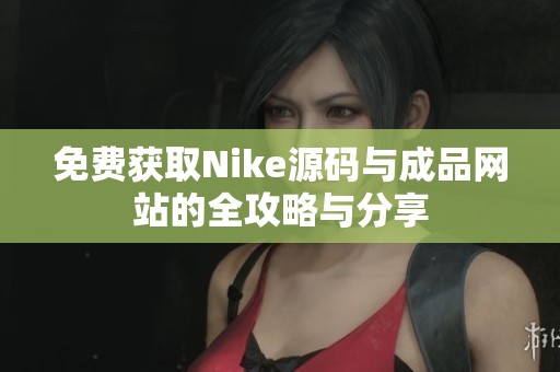免费获取Nike源码与成品网站的全攻略与分享
