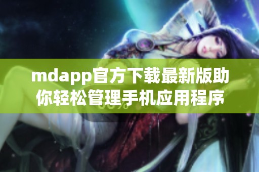 mdapp官方下载最新版助你轻松管理手机应用程序