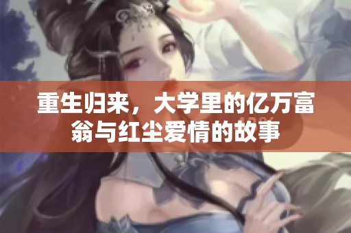 重生归来，大学里的亿万富翁与红尘爱情的故事