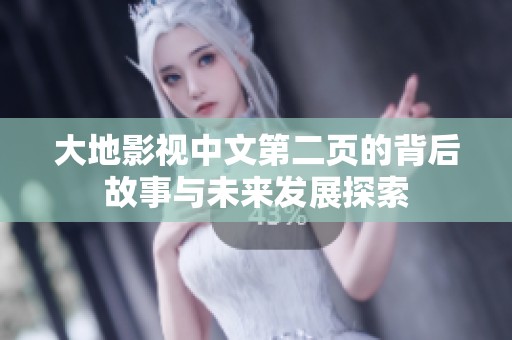 大地影视中文第二页的背后故事与未来发展探索