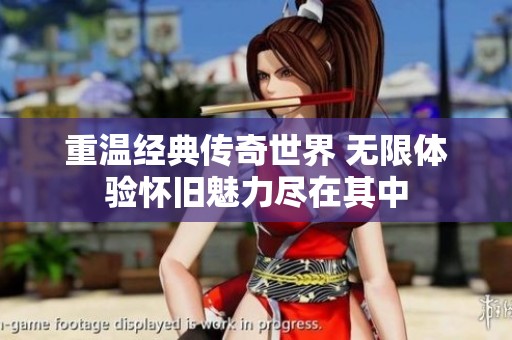 重温经典传奇世界 无限体验怀旧魅力尽在其中
