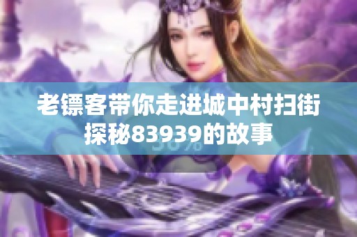 老镖客带你走进城中村扫街探秘83939的故事