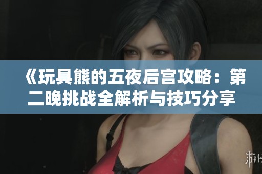 《玩具熊的五夜后宫攻略：第二晚挑战全解析与技巧分享》