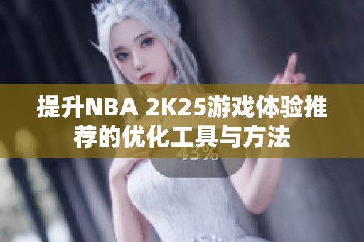 提升NBA 2K25游戏体验推荐的优化工具与方法