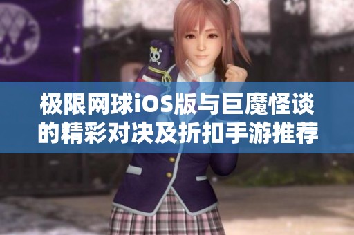 极限网球iOS版与巨魔怪谈的精彩对决及折扣手游推荐