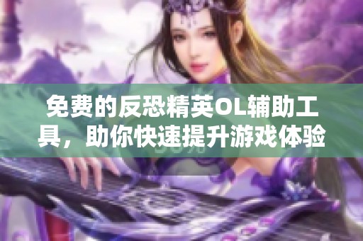 免费的反恐精英OL辅助工具，助你快速提升游戏体验
