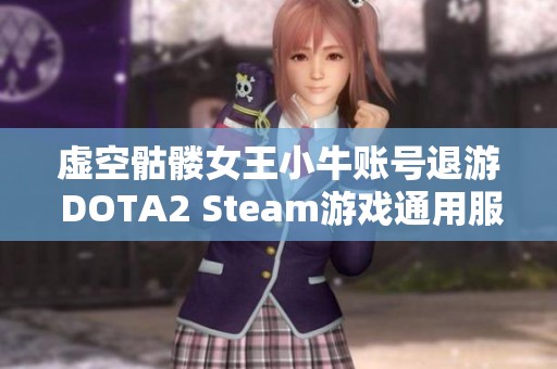 虚空骷髅女王小牛账号退游 DOTA2 Steam游戏通用服务分析