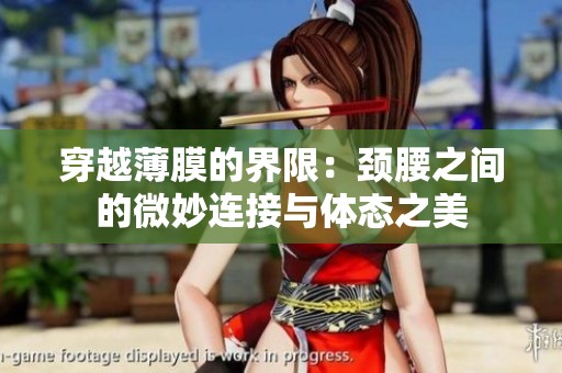 穿越薄膜的界限：颈腰之间的微妙连接与体态之美