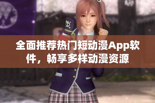 全面推荐热门短动漫App软件，畅享多样动漫资源