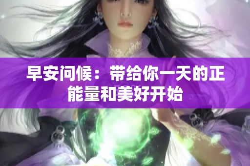 早安问候：带给你一天的正能量和美好开始