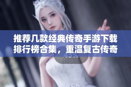 推荐几款经典传奇手游下载排行榜合集，重温复古传奇魅力