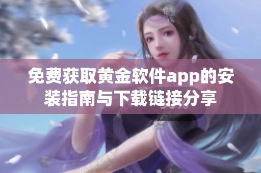 免费获取黄金软件app的安装指南与下载链接分享