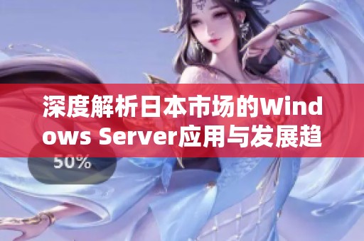 深度解析日本市场的Windows Server应用与发展趋势
