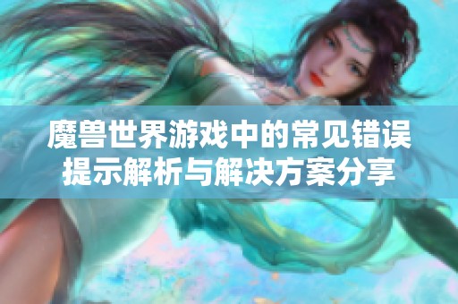 魔兽世界游戏中的常见错误提示解析与解决方案分享