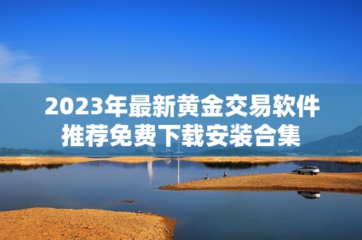 2023年最新黄金交易软件推荐免费下载安装合集