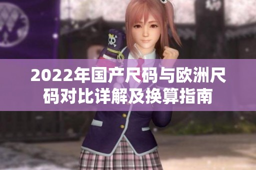2022年国产尺码与欧洲尺码对比详解及换算指南