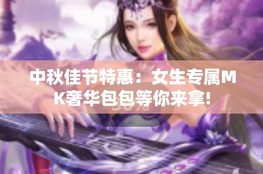 中秋佳节特惠：女生专属MK奢华包包等你来拿!