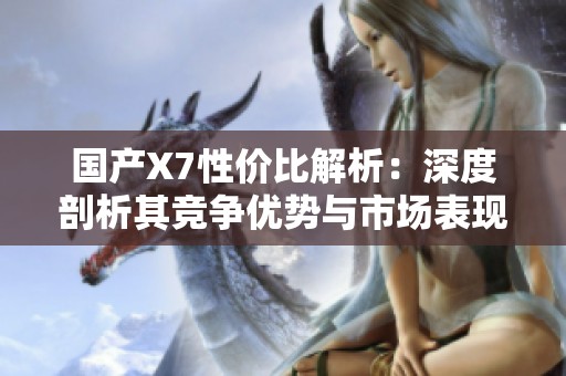 国产X7性价比解析：深度剖析其竞争优势与市场表现