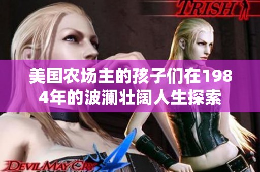 美国农场主的孩子们在1984年的波澜壮阔人生探索