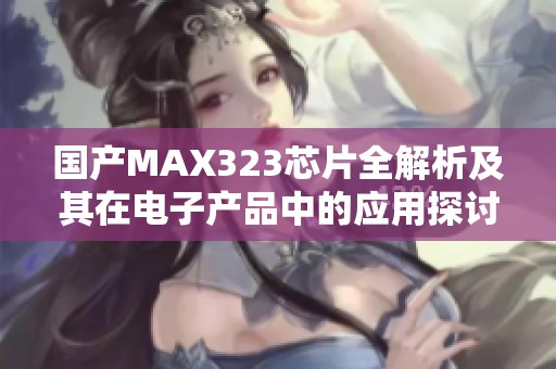 国产MAX323芯片全解析及其在电子产品中的应用探讨