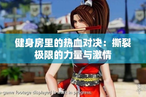 健身房里的热血对决：撕裂极限的力量与激情