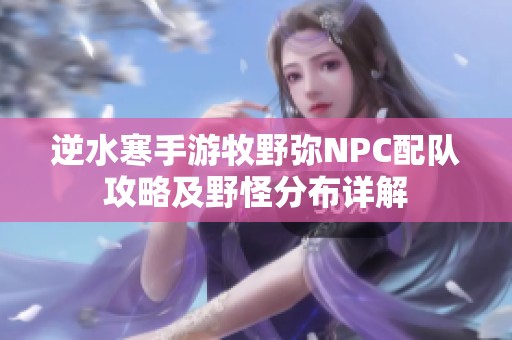 逆水寒手游牧野弥NPC配队攻略及野怪分布详解